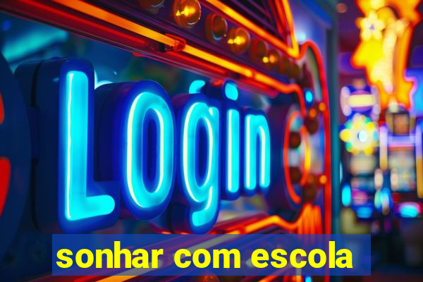 sonhar com escola